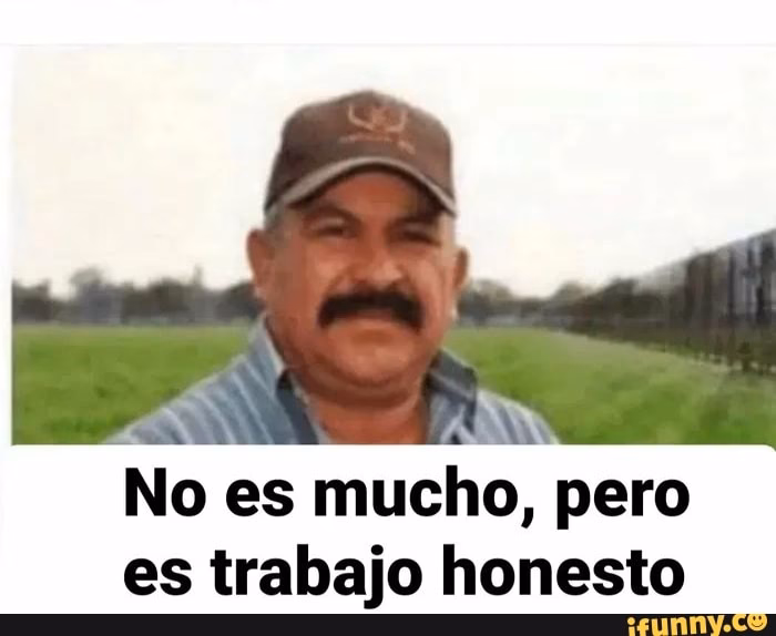 ¿Quién dijo que no es mucho pero es trabajo honesto?